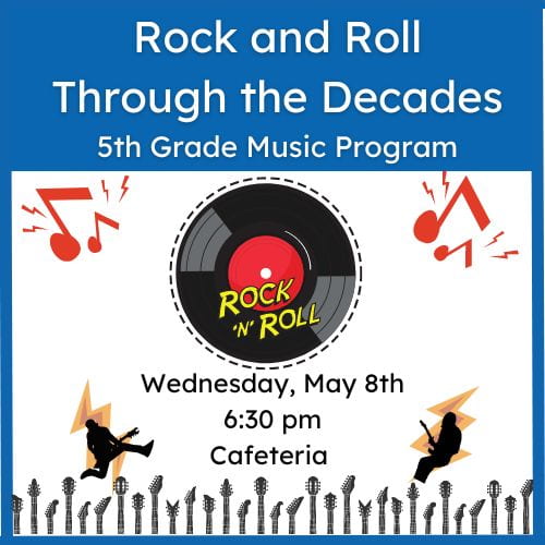 Rock and Roll Through the Decades 5th Grade Music Program Wednesday, May 8th, 6:30 pm , Cafeteria